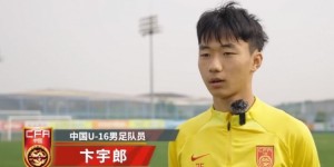 【龙八国际】U16国足球员卞宇郎：亚预赛目标四战全胜，打出国家队的精神